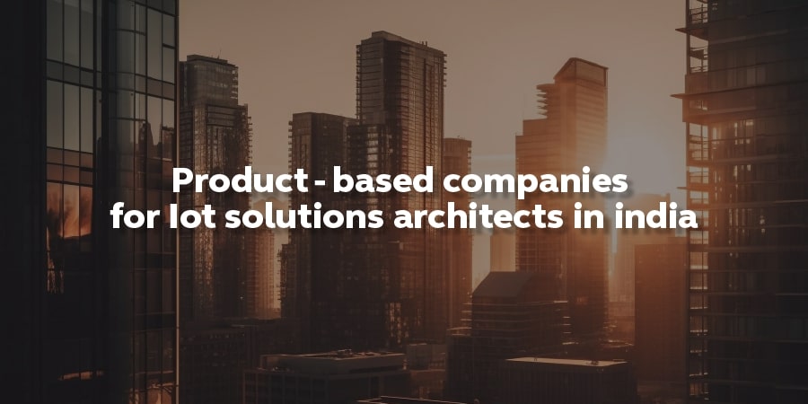 product-based companies for IoT solutions architects