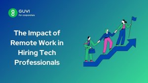The Impact of Remote Work in Hiring Tech Professionals
