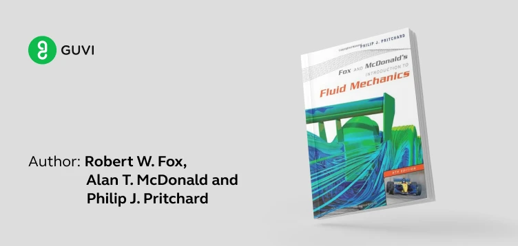 "Introduction to Fluid Mechanics" by Robert W. Fox, Alan T. McDonald, and Philip J. Pritchard