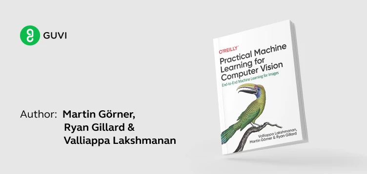 "Practical Machine Learning for Computer Vision" by Martin Gorner, Ryan Gillard, and Valliappa Lakshmanan