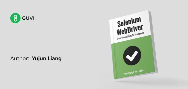 "Selenium WebDriver: From Foundations to Framework" by Yujun Liang