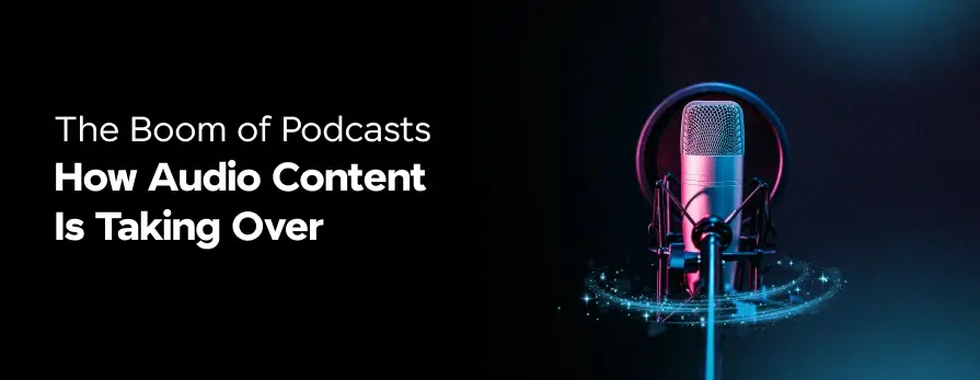 Feature Image - The Boom of Podcasts How Audio Content Is Rising