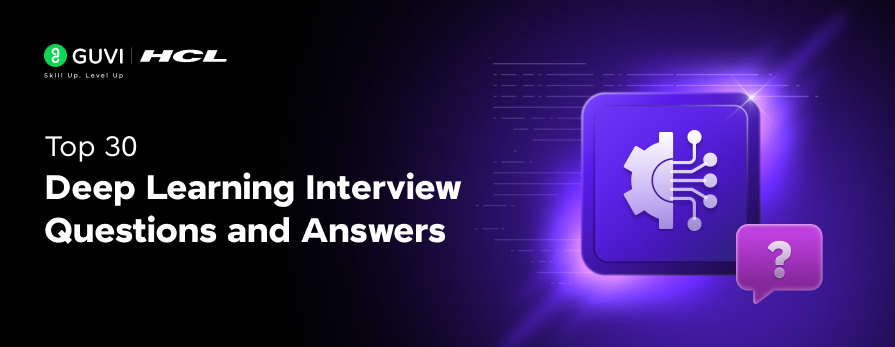 Top 30 Deep Learning Interview Questions and Answers