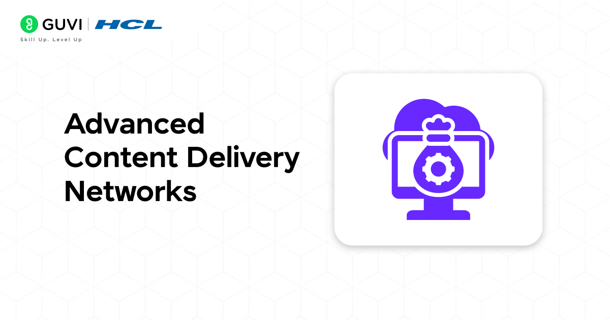Advanced Content Delivery Networks