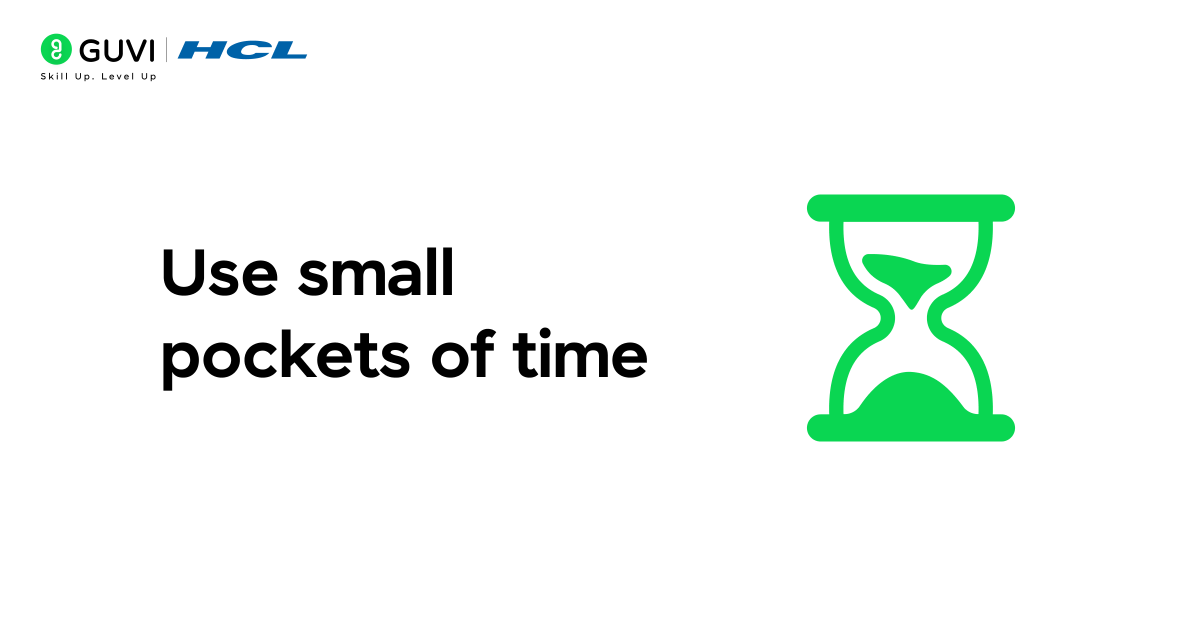 Use small pockets of time
